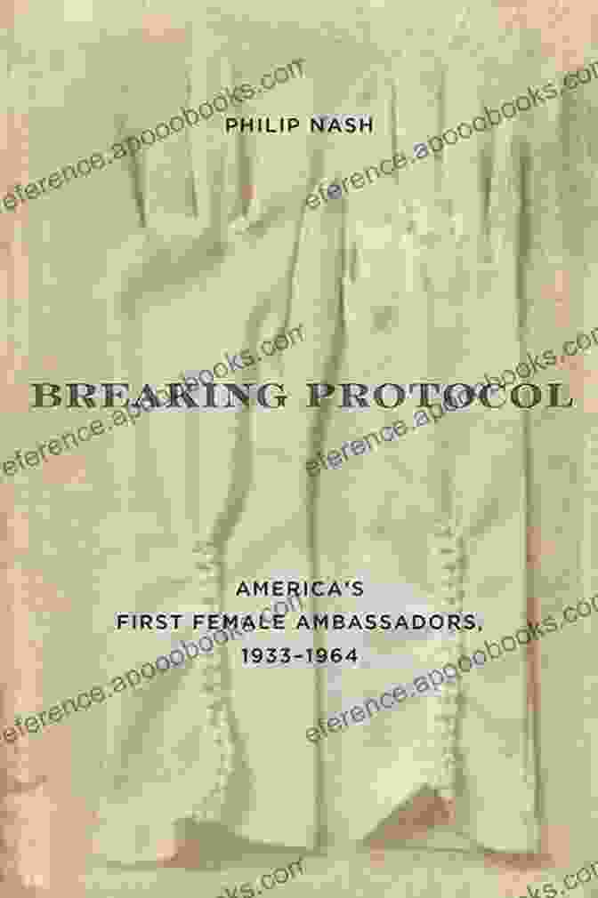 Book Cover Of 'America First Female Ambassadors 1933 1964' Breaking Protocol: America S First Female Ambassadors 1933 1964 (Studies In Conflict Diplomacy And Peace)