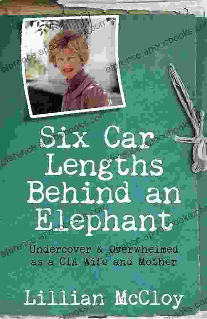 Cover Of Six Car Lengths Behind An Elephant: Undercover Overwhelmed As A CIA Wife And Mother