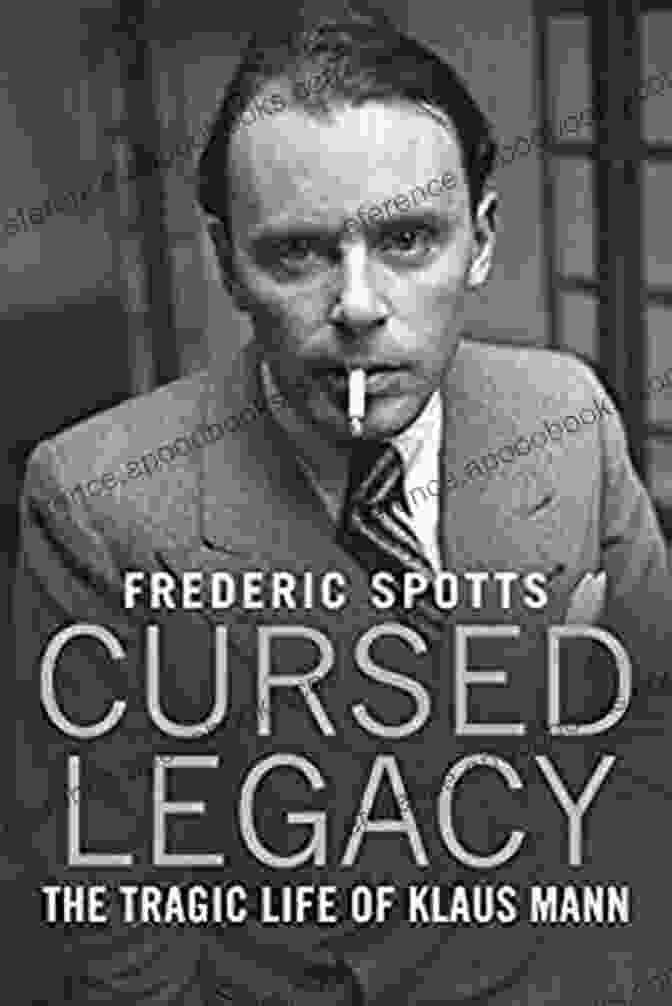 Cursed Legacy: The Tragic Life Of Klaus Mann By Klaus Mann Cursed Legacy: The Tragic Life Of Klaus Mann