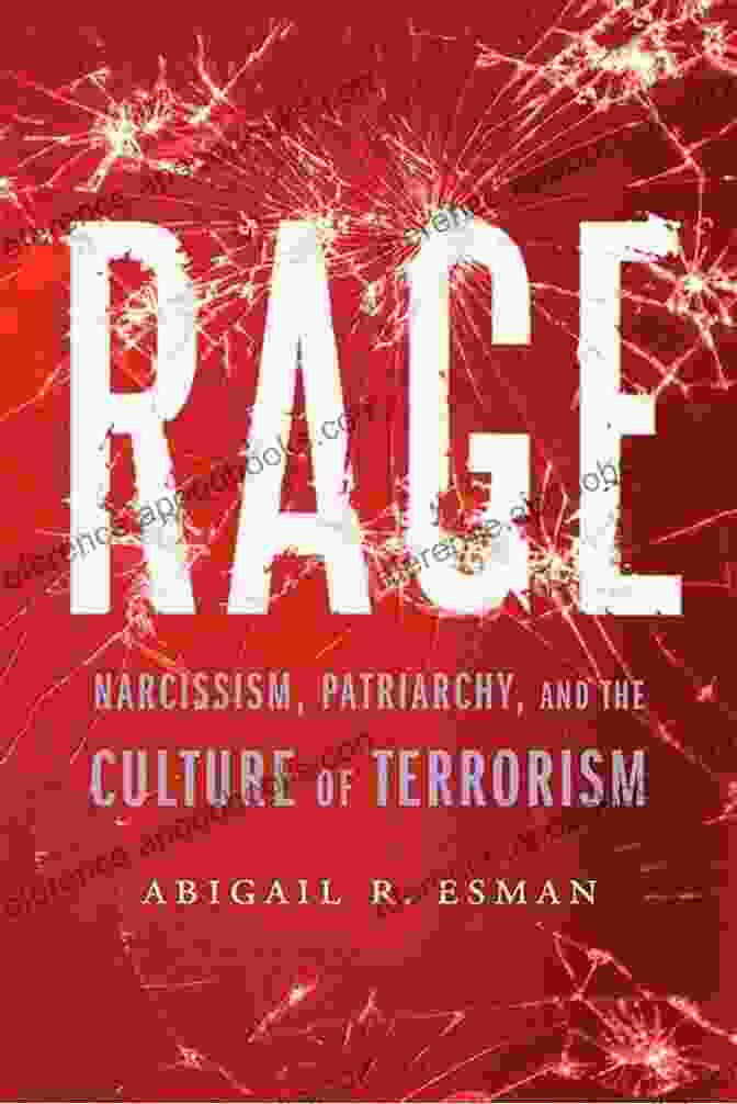 Dr. John Smith's Book, Rage Narcissism, Patriarchy, And The Culture Of Terrorism, Provides A Comprehensive Analysis Of The Interplay Between These Factors And Offers Practical Insights For Countering Terrorism. Rage: Narcissism Patriarchy And The Culture Of Terrorism