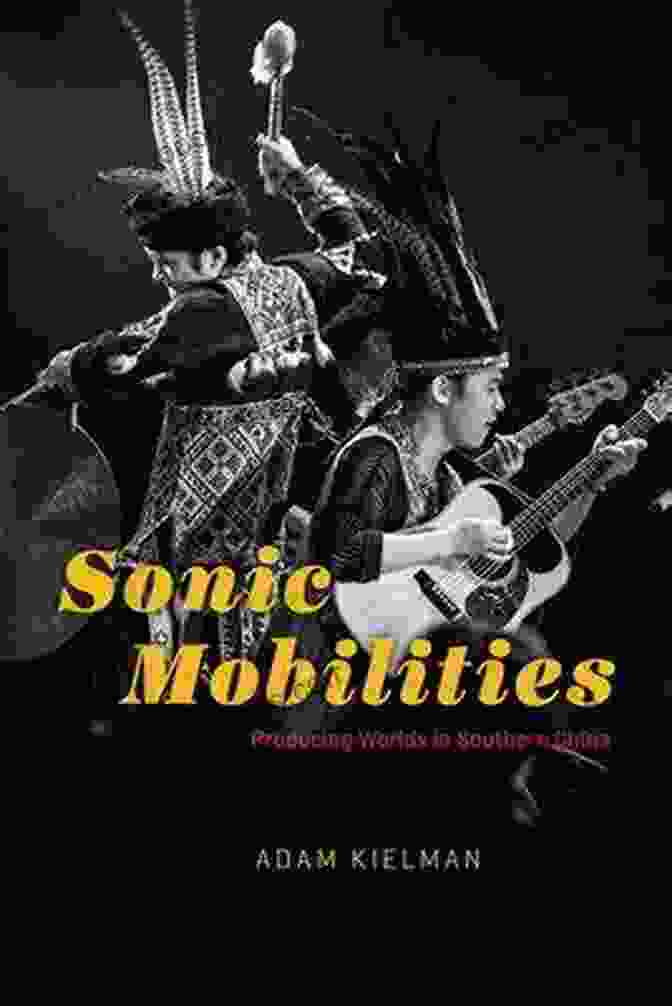 Producing Worlds In Southern China Book Cover Sonic Mobilities: Producing Worlds In Southern China (Chicago Studies In Ethnomusicology)