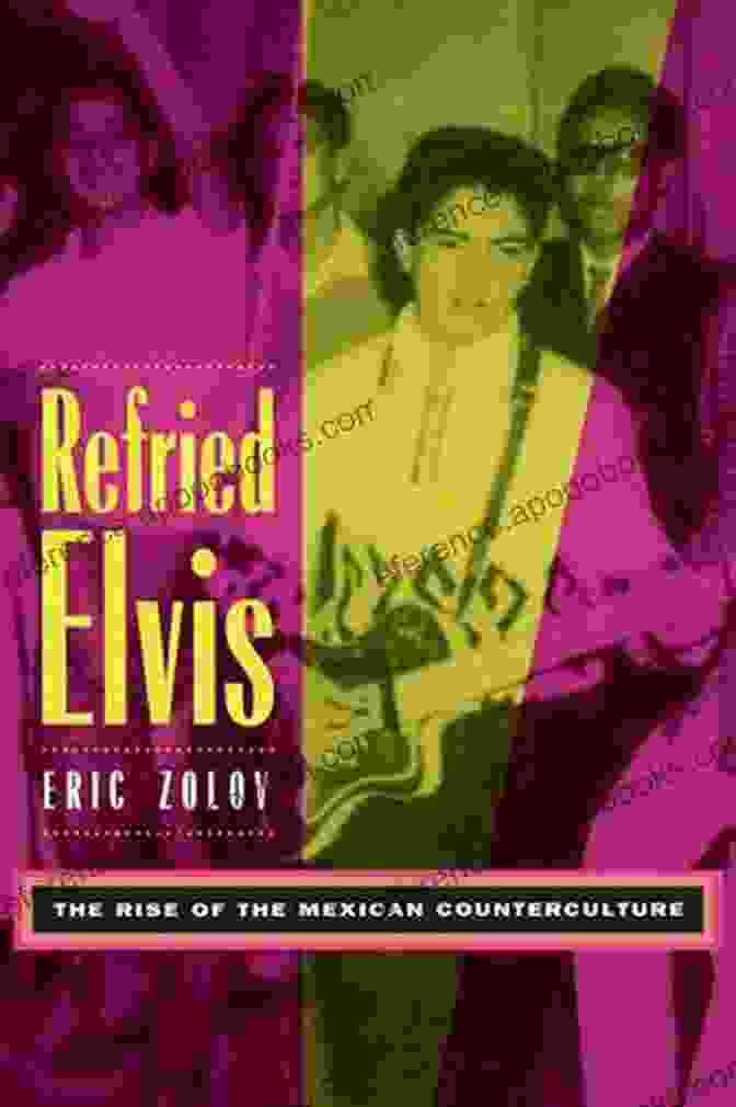 Refried Elvis: The Rise Of The Mexican Counterculture Book Cover Refried Elvis: The Rise Of The Mexican Counterculture