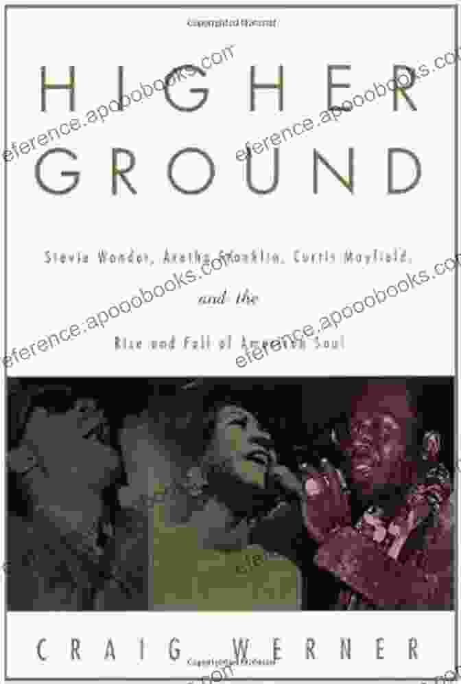 Stevie Wonder, Aretha Franklin, And Curtis Mayfield Higher Ground: Stevie Wonder Aretha Franklin Curtis Mayfield And The Rise And Fall Of American Soul