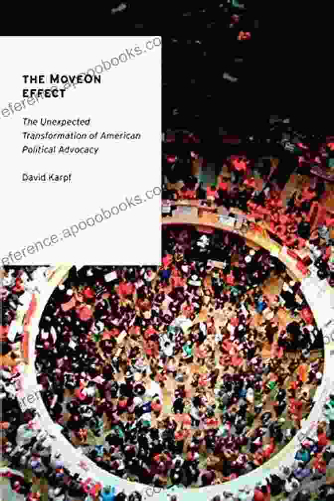 The Unexpected Transformation Of American Political Advocacy: Oxford Studies In The MoveOn Effect: The Unexpected Transformation Of American Political Advocacy (Oxford Studies In Digital Politics)