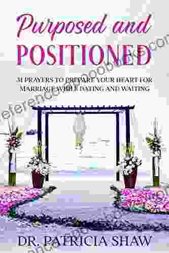 Purposed And Positioned: 31 Prayers To Prepare Your Heart For Marriage While Dating And Waiting