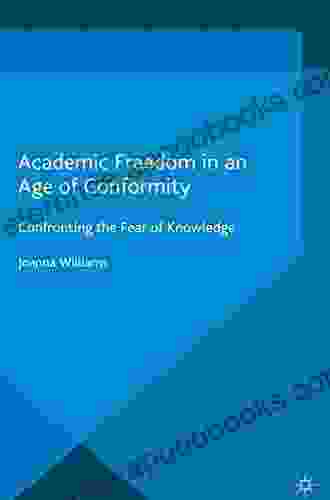 Academic Freedom In An Age Of Conformity: Confronting The Fear Of Knowledge (Palgrave Critical University Studies)