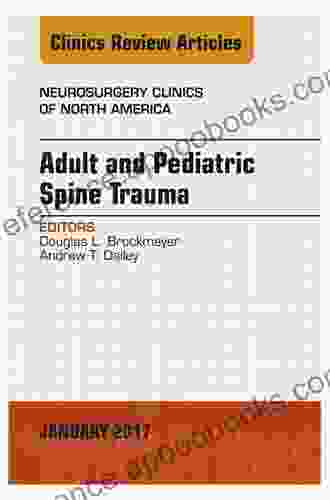 Adult And Pediatric Spine Trauma An Issue Of Neurosurgery Clinics Of North America (The Clinics: Surgery 28)