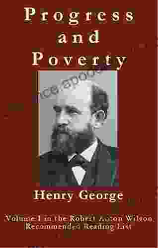 Progress and Poverty: An Inquiry into the Cause of Industrial Depressions and of Increase of Want with Increase of Wealth (Robert Anton Wilson Recommended Reading List 1)