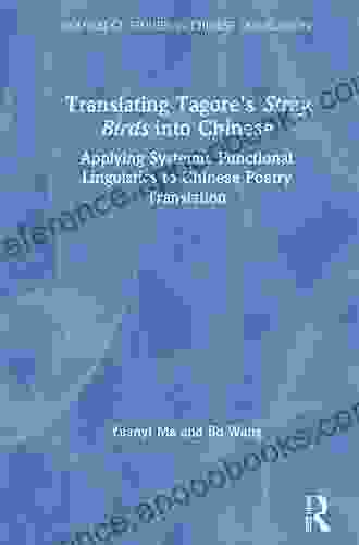 Translating Tagore s Stray Birds into Chinese: Applying Systemic Functional Linguistics to Chinese Poetry Translation (Routledge Studies in Chinese Translation)