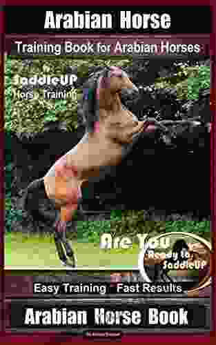 Arabian Horse Training For Arabian Horses By Saddle UP Horse Training Are You Ready To Saddle Up? Easy Training * Fast Results Arabian Horse