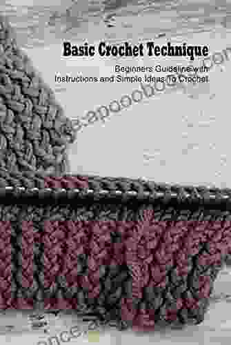 Basic Crochet Technique: Beginners Guideline With Instructions And Simple Ideas To Crochet