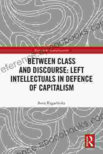 Between Class And Discourse: Left Intellectuals In Defence Of Capitalism (Rethinking Globalizations)