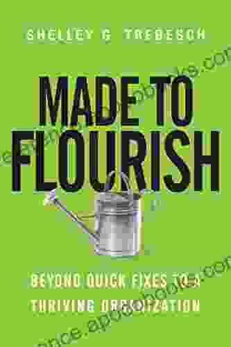 Made to Flourish: Beyond Quick Fixes to a Thriving Organization