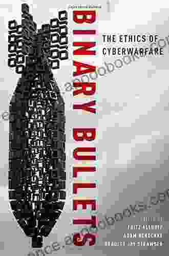 Binary Bullets: The Ethics Of Cyberwarfare