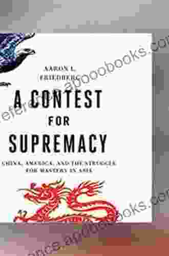 A Contest For Supremacy: China America And The Struggle For Mastery In Asia