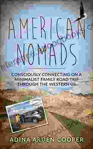 American Nomads: Consciously Connecting On A Minimalist Family Road Trip Through The Western U S