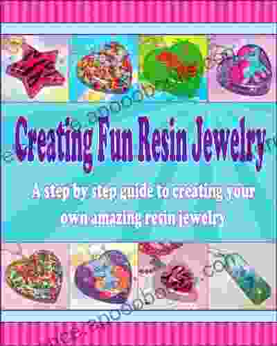 Creating Fun Resin Jewelry A step by step guide to creating your own amazing resin jewelry