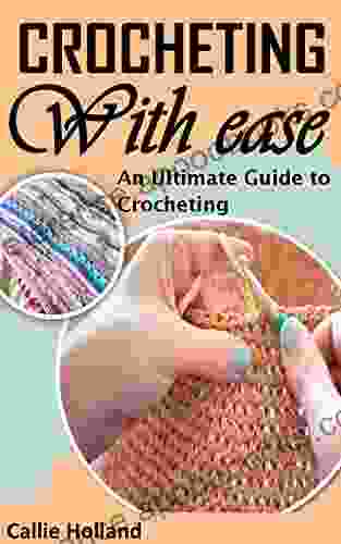 CROCHETING WITH EASE: AN ULTIMATE GUIDE TO CROCHETING