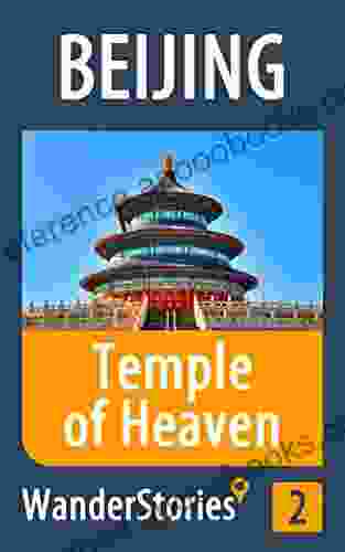 Temple Of Heaven In Beijing A Travel Guide And Tour As With The Best Local Guide (Beijing Travel Stories 2)