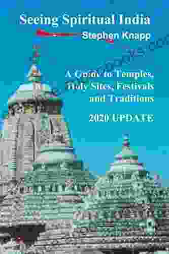 Seeing Spiritual India: A Guide To Temples Holy Sites Festivals And Traditions: 2024 Update