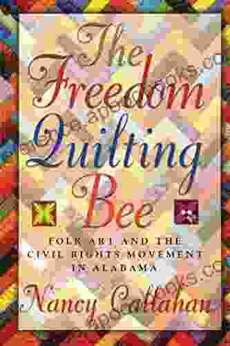 The Freedom Quilting Bee: Folk Art And The Civil Rights Movement (Alabama Fire Ant)