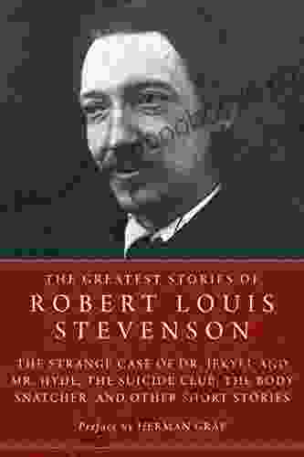 The Greatest Stories of Robert Louis Stevenson: Strange Case of Dr Jekyll and Mr Hyde The Suicide Club The Body Snatcher and Other Short Stories