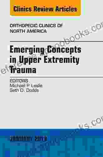 Emerging Concepts In Upper Extremity Trauma An Issue Of Orthopedic Clinics (The Clinics: Orthopedics 44)