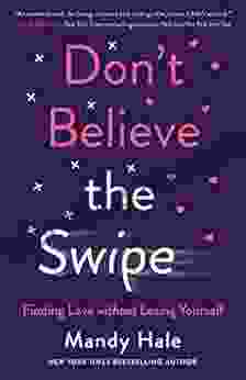 Don t Believe the Swipe: Finding Love without Losing Yourself