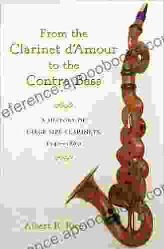 From the Clarinet D Amour to the Contra Bass: A History of Large Size Clarinets 1740 1860