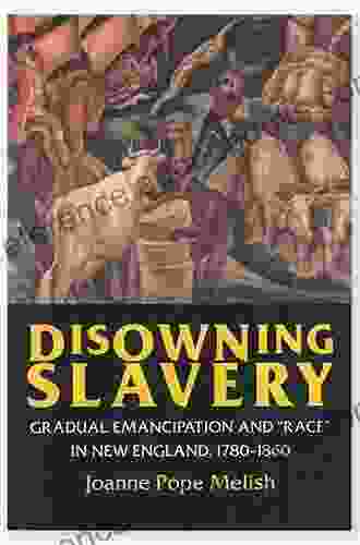 Disowning Slavery: Gradual Emancipation And Race In New England 1780 1860