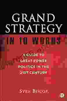 Grand Strategy In 10 Words: A Guide To Great Power Politics In The 21st Century