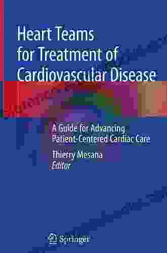 Heart Teams For Treatment Of Cardiovascular Disease: A Guide For Advancing Patient Centered Cardiac Care