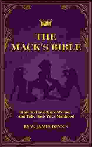 The Mack S Bible: How To Have More Women And Take Back Your Manhood