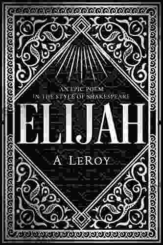 Elijah: A Fictional Reinvention of the Great Prophet s Life in an Epic Poem (The Epics Collection)