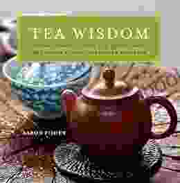 Tea Wisdom: Inspirational Quotes and Quips About the World s Most Celebrated Beverage