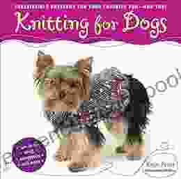 Knitting for Dogs: Irresistible Patterns for Your Favorite Pup and You