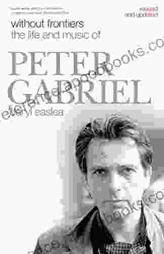 Without Frontiers: The Life Music of Peter Gabriel: The Life and Music of Peter Gabriel