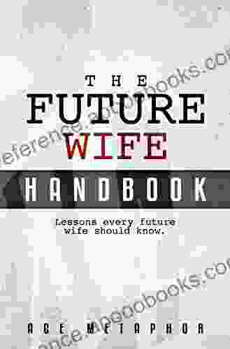 The Future Wife Handbook: You Re Not Waiting You Re Preparing: Lessons Every Future Wife Should Know