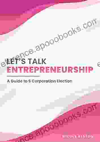 Let S Talk Entrepreneurship: A Guide To S Corporation Election