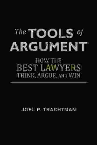 The Tools Of Argument: How The Best Lawyers Think Argue And Win