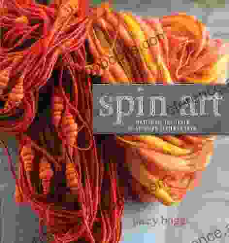 Spin Art: Mastering The Craft Of Spinning Textured Yarn