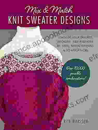 Mix And Match Knit Sweater Designs: Choose Your Favorite Neckline Sleeve Length Fit And Style Stitch Patterns So Much More * Over 70 000 Possible Combinations