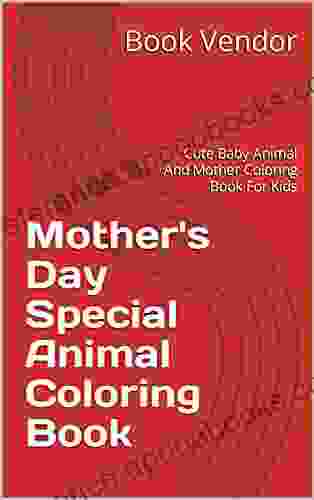 Mother s Day Special Animal Coloring Book: Cute Baby Animal And Mother Coloring For Kids