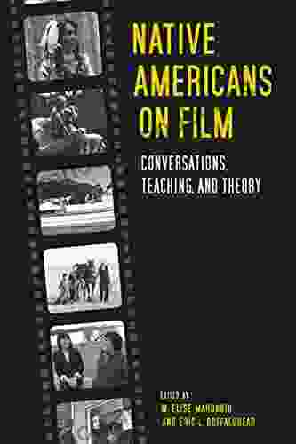 Native Americans On Film: Conversations Teaching And Theory