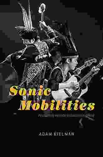 Sonic Mobilities: Producing Worlds In Southern China (Chicago Studies In Ethnomusicology)