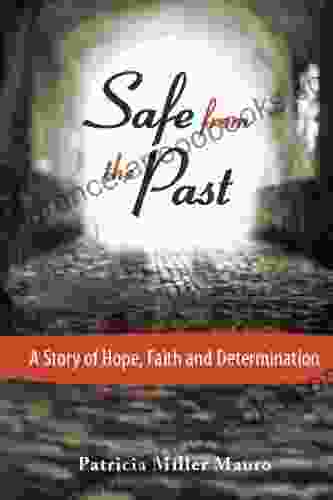 Safe From The Past: A Story Of Hope Faith And Determination