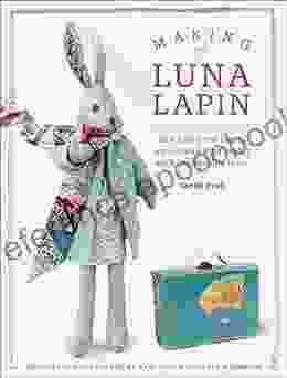 Making Luna Lapin: Sew and dress Luna a quiet and kind rabbit with impeccable taste