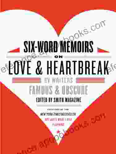 Six Word Memoirs on Love and Heartbreak: by Writers Famous and Obscure