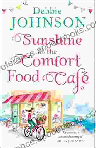 Sunshine At The Comfort Food Cafe: The Most Romantic Heartwarming And Feel Good Novel Of The Summer (The Comfort Food Cafe 4)