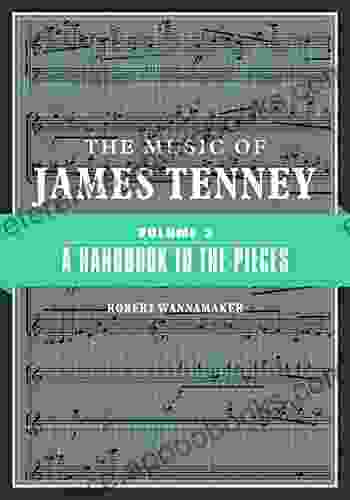 The Music Of James Tenney: Volume 2: A Handbook To The Pieces